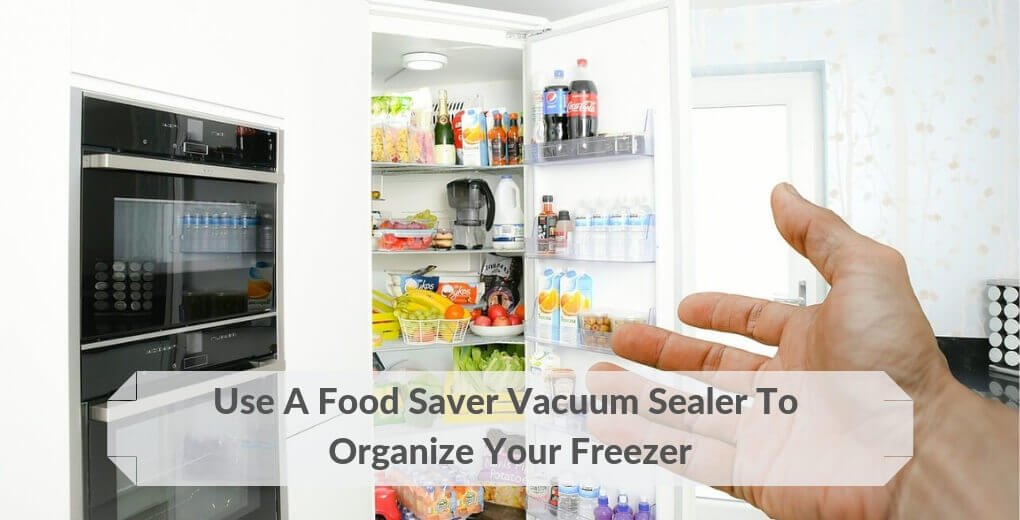 Organize Your Freezer With Food Saver Vacuum Sealer