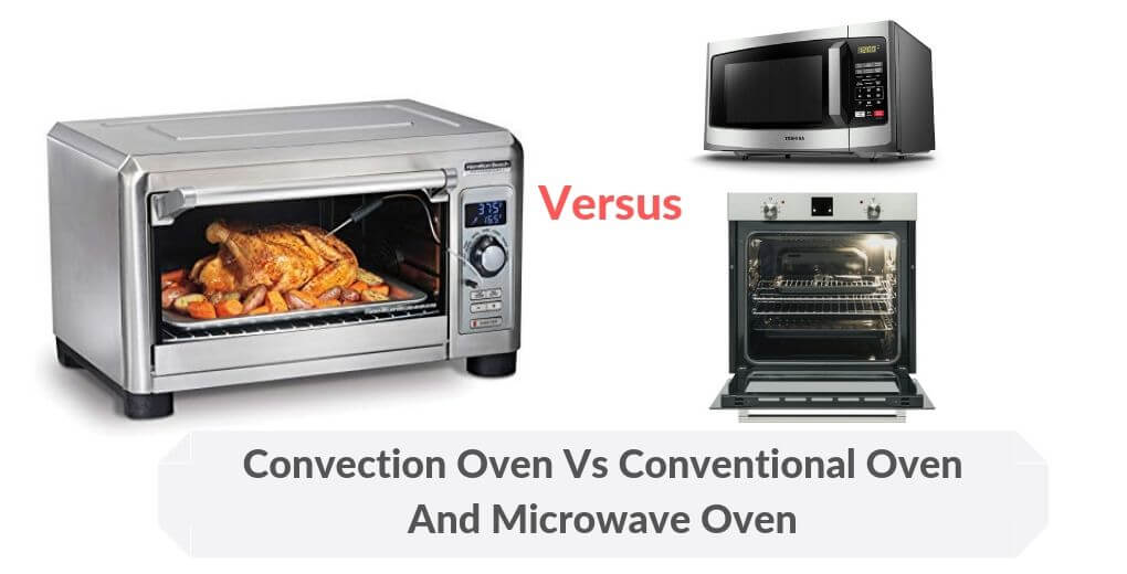 Convection Oven Vs Conventional And Microwave Oven Which Is Better